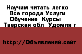 Научим читать легко - Все города Услуги » Обучение. Курсы   . Тверская обл.,Удомля г.
